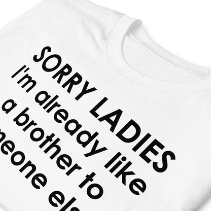 SORRY LADIES I'm already like a brother to someone else Short-Sleeve Unisex T-Shirt