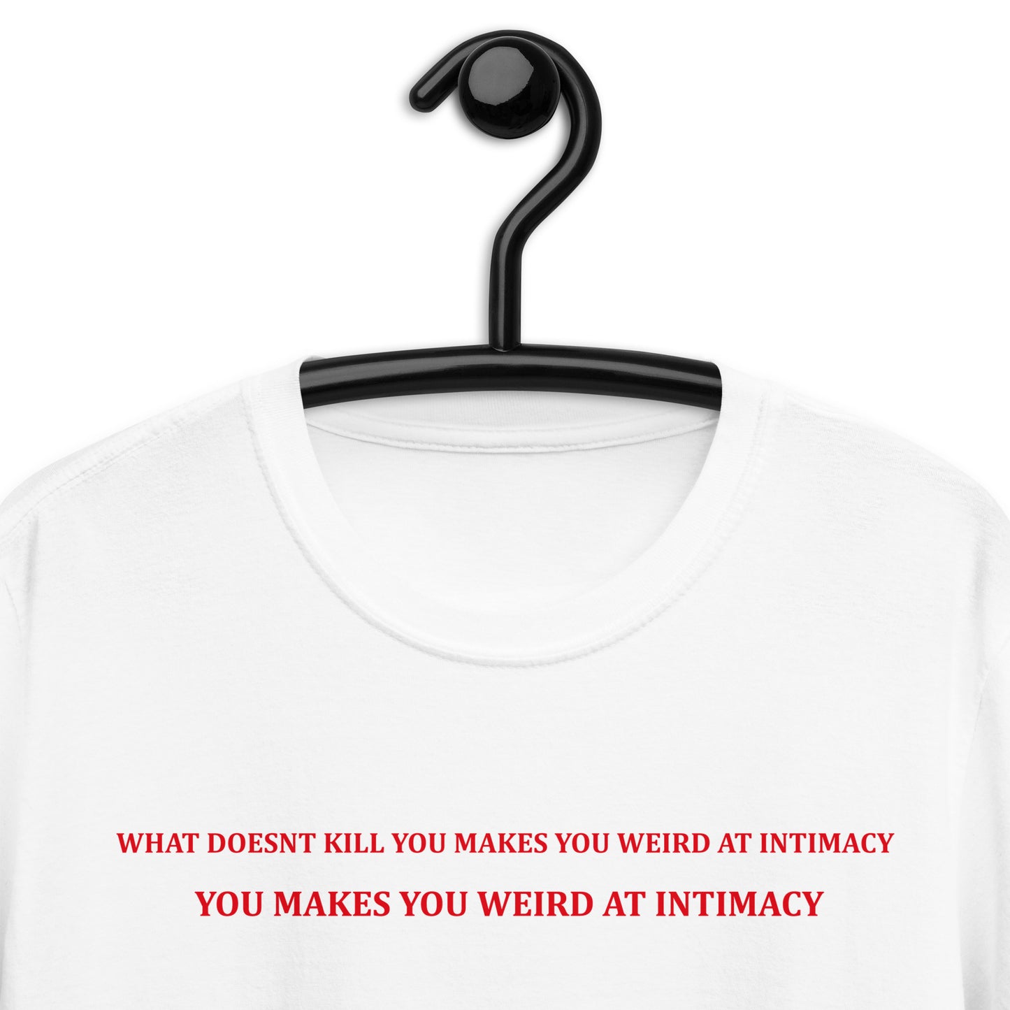 WHAT DOESNT KILL YOU MAKES YOU WEIRD AT INTIMACY Short-Sleeve Unisex T-Shirt