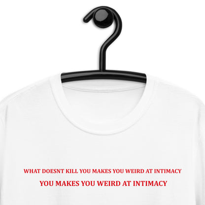 WHAT DOESNT KILL YOU MAKES YOU WEIRD AT INTIMACY Short-Sleeve Unisex T-Shirt