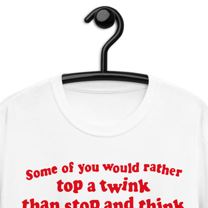 Some Of You Would Rather Top A Twink Than Stop And Think. Short-Sleeve Unisex T-Shirt