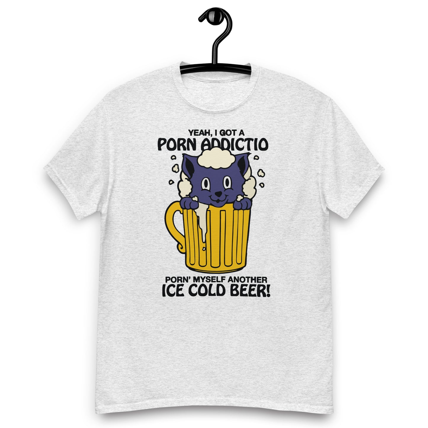 Yeah, I Got A Porn Addiction Porn' Myself Another Ice Cold Beer! Unisex classic tee