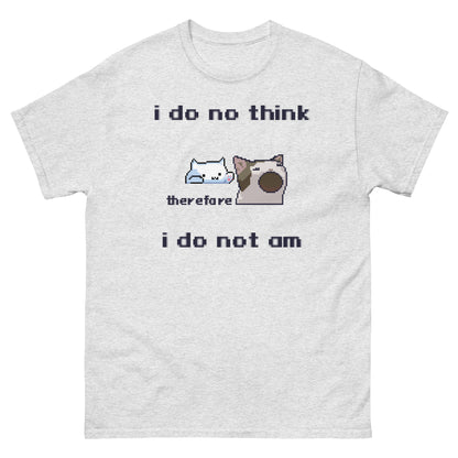 i do no think therefore i do not am shirt