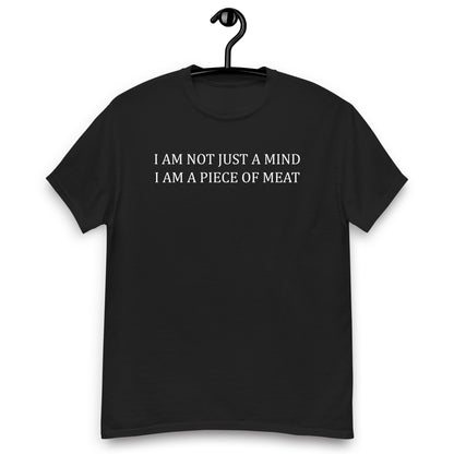 I AM NOT JUST A MIND I AM A PIECE OF MEAT Unisex classic tee