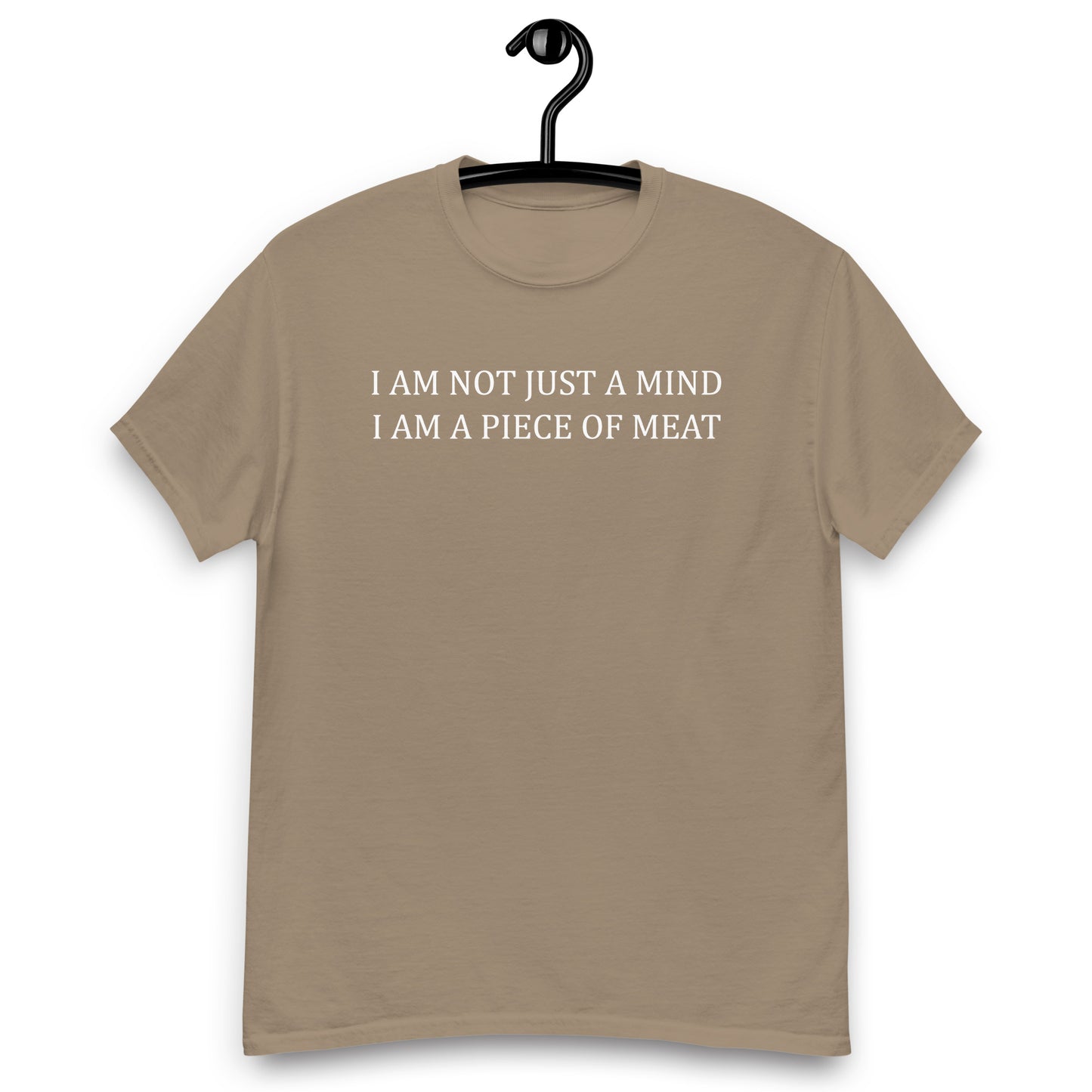 I AM NOT JUST A MIND I AM A PIECE OF MEAT Unisex classic tee