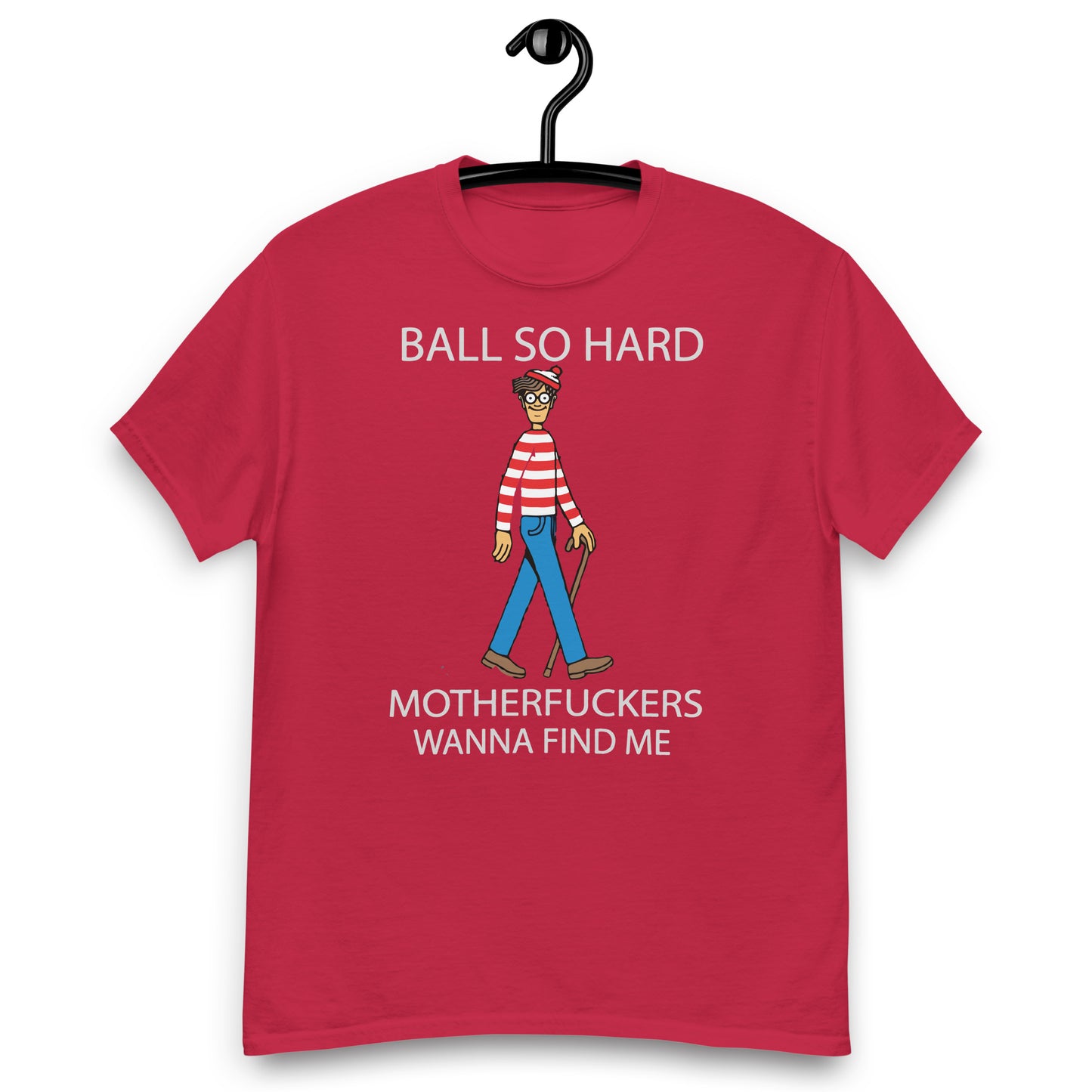 ball so harder matherfucker wanna find me Unisex classic tee