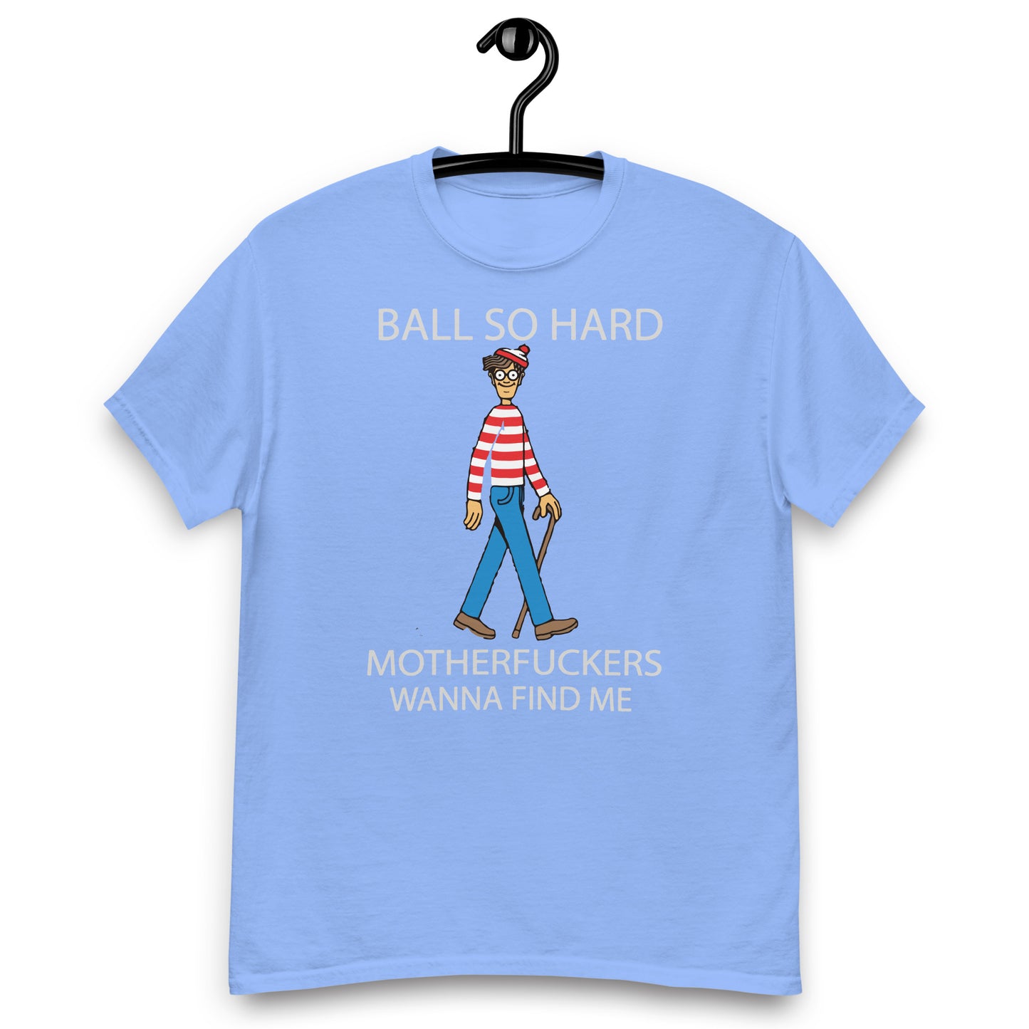 ball so harder matherfucker wanna find me Unisex classic tee