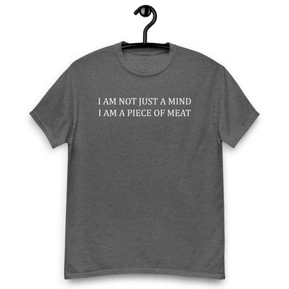 I AM NOT JUST A MIND I AM A PIECE OF MEAT Unisex classic tee