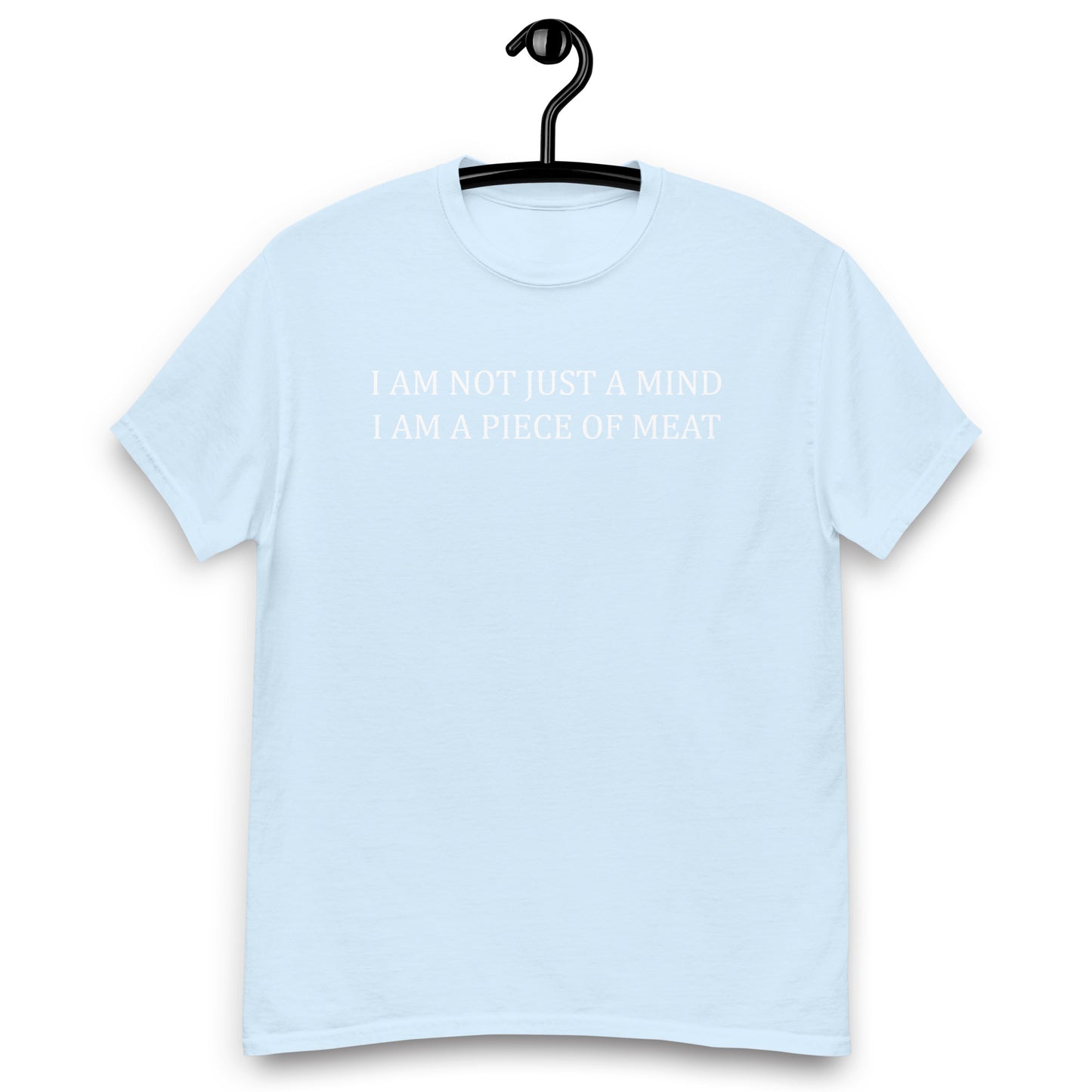 I AM NOT JUST A MIND I AM A PIECE OF MEAT Unisex classic tee