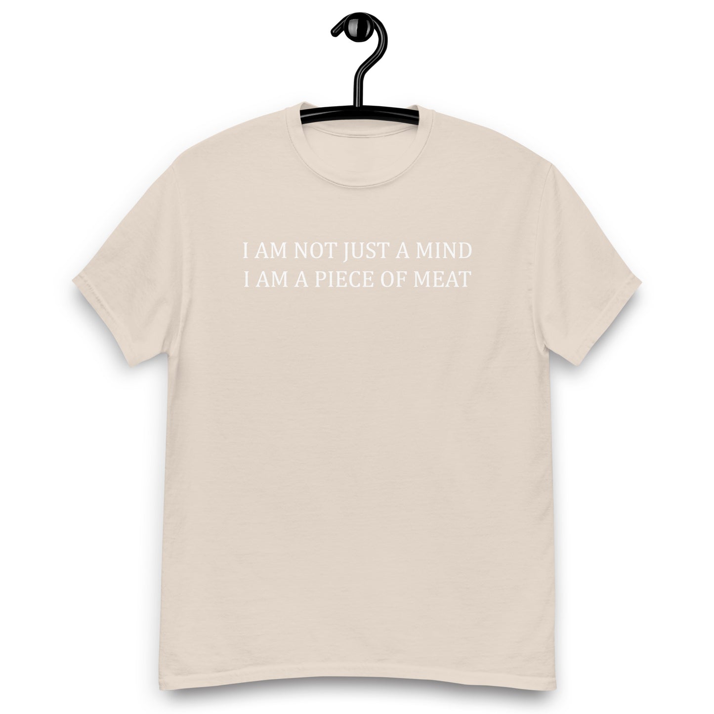 I AM NOT JUST A MIND I AM A PIECE OF MEAT Unisex classic tee