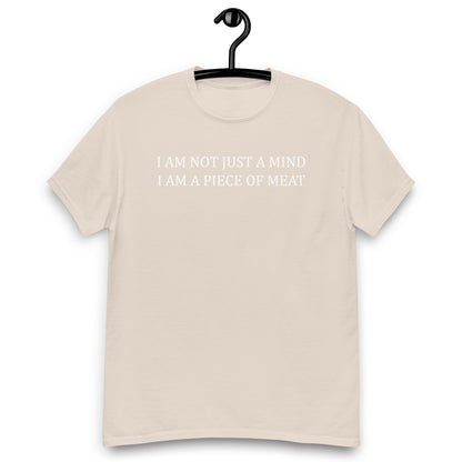 I AM NOT JUST A MIND I AM A PIECE OF MEAT Unisex classic tee