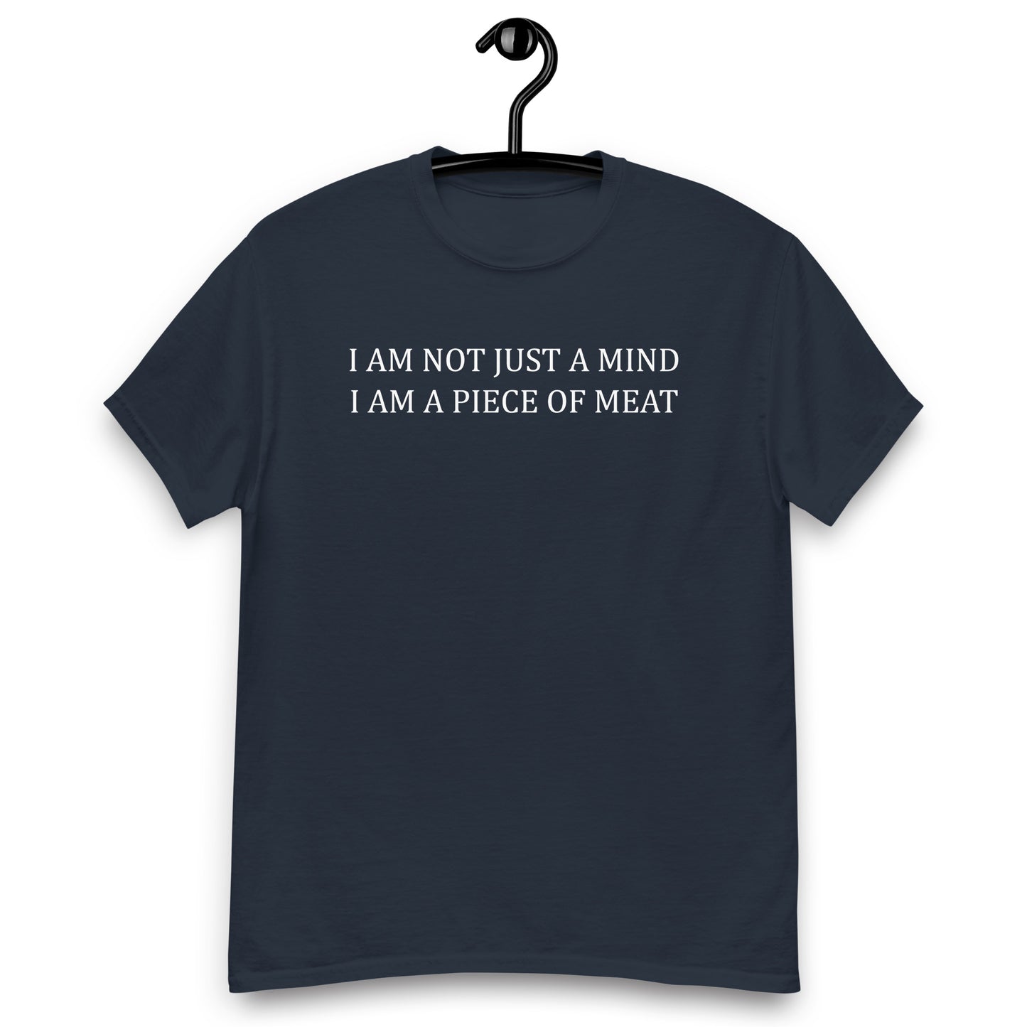 I AM NOT JUST A MIND I AM A PIECE OF MEAT Unisex classic tee