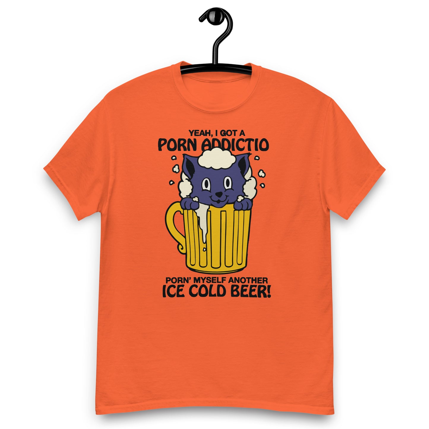 Yeah, I Got A Porn Addiction Porn' Myself Another Ice Cold Beer! Unisex classic tee