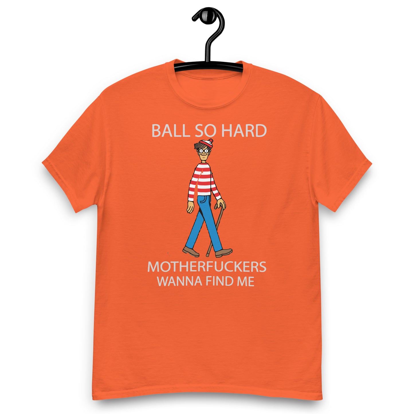 ball so harder matherfucker wanna find me Unisex classic tee