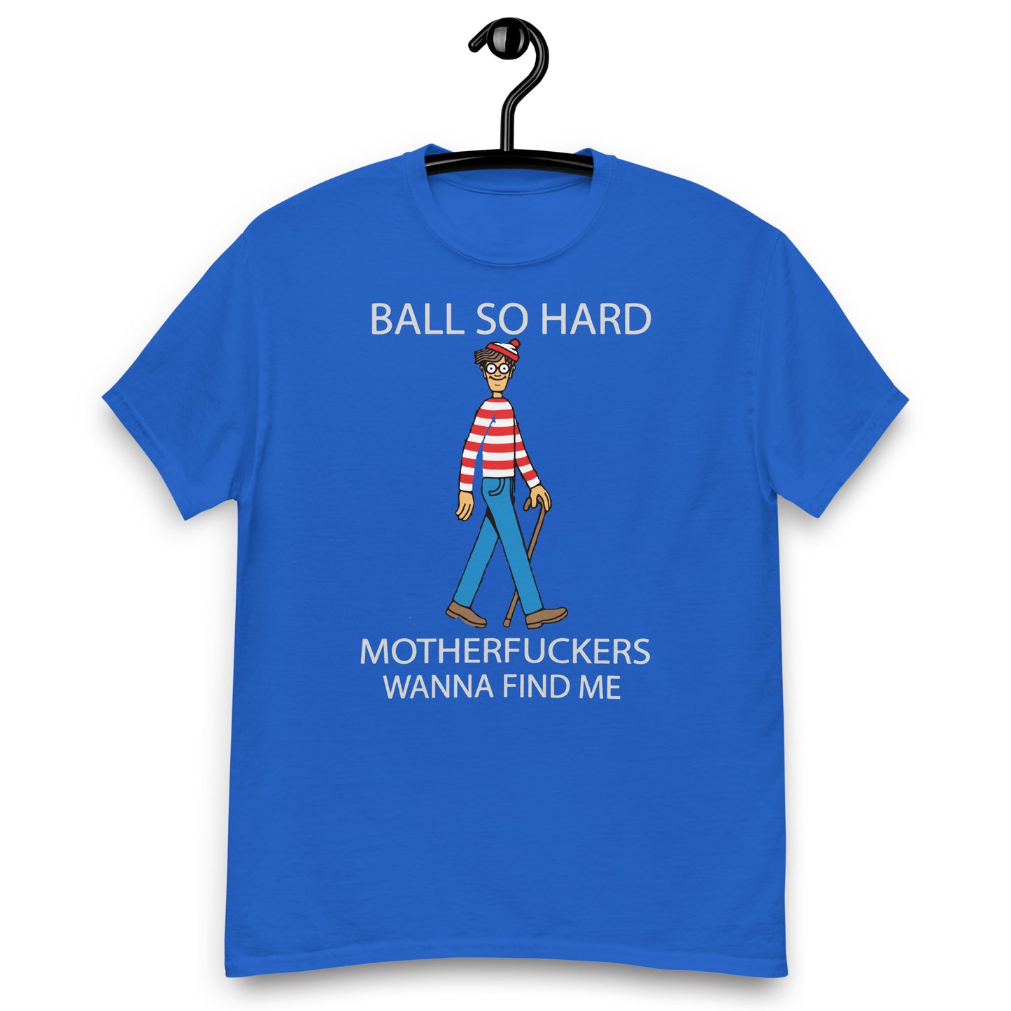 ball so harder matherfucker wanna find me Unisex classic tee