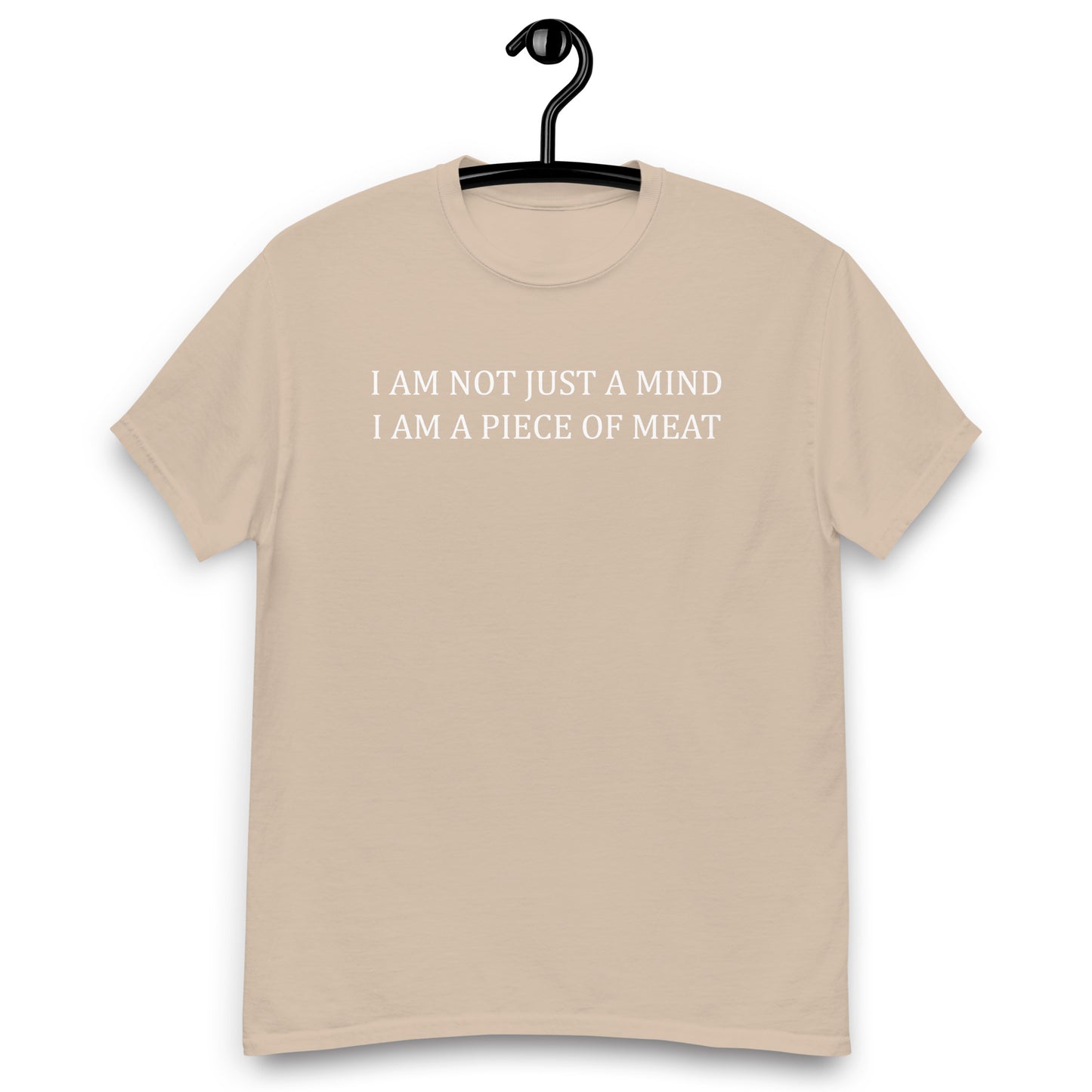 I AM NOT JUST A MIND I AM A PIECE OF MEAT Unisex classic tee