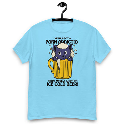 Yeah, I Got A Porn Addiction Porn' Myself Another Ice Cold Beer! Unisex classic tee