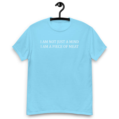 I AM NOT JUST A MIND I AM A PIECE OF MEAT Unisex classic tee