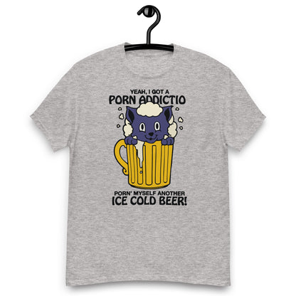 Yeah, I Got A Porn Addiction Porn' Myself Another Ice Cold Beer! Unisex classic tee