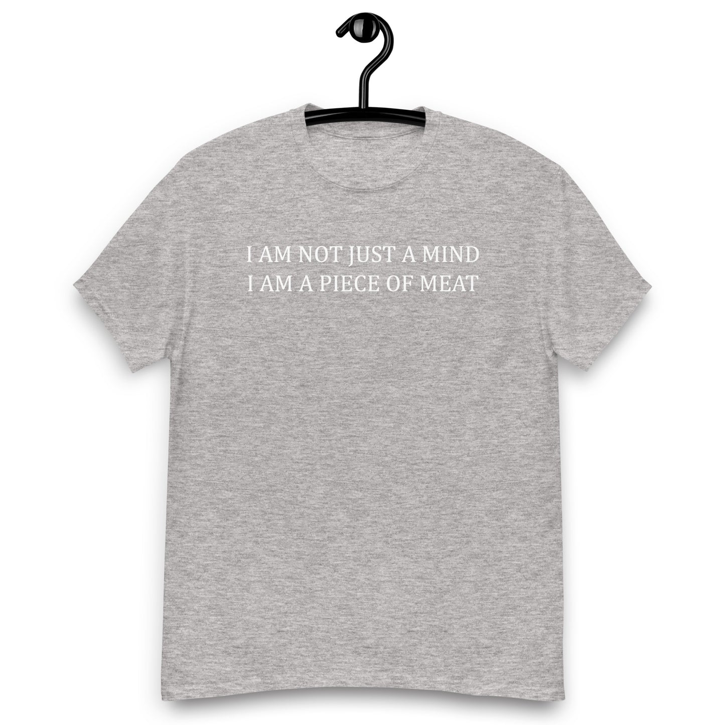 I AM NOT JUST A MIND I AM A PIECE OF MEAT Unisex classic tee