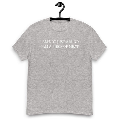 I AM NOT JUST A MIND I AM A PIECE OF MEAT Unisex classic tee