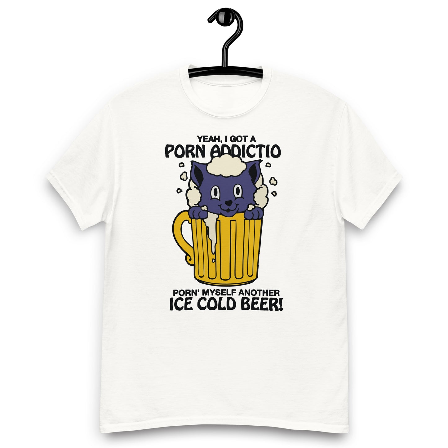 Yeah, I Got A Porn Addiction Porn' Myself Another Ice Cold Beer! Unisex classic tee