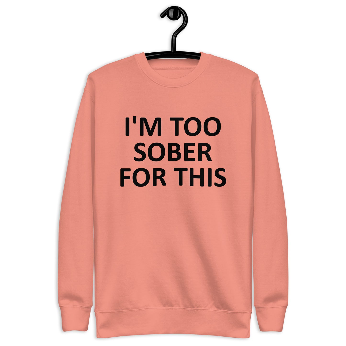 I'm too Sober for This Unisex Premium Sweatshirt