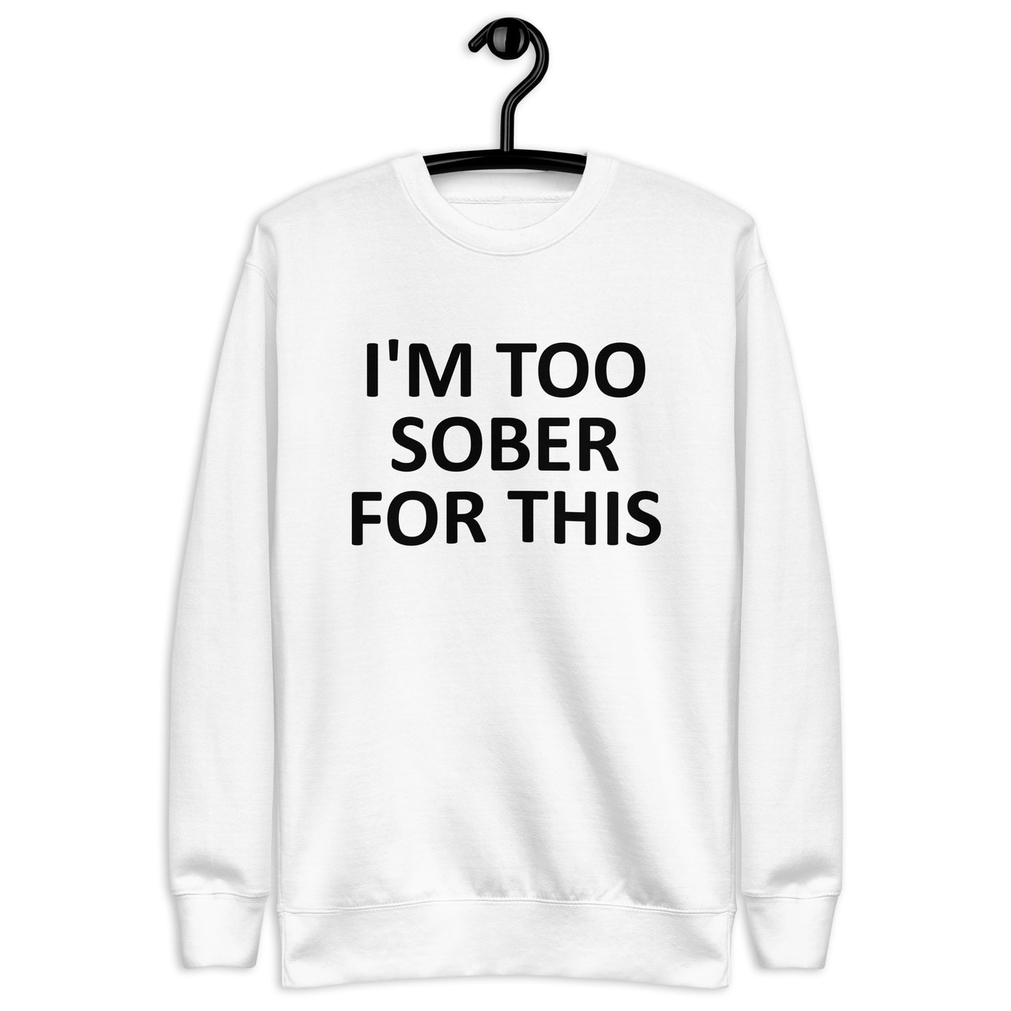 I'm too Sober for This Unisex Premium Sweatshirt