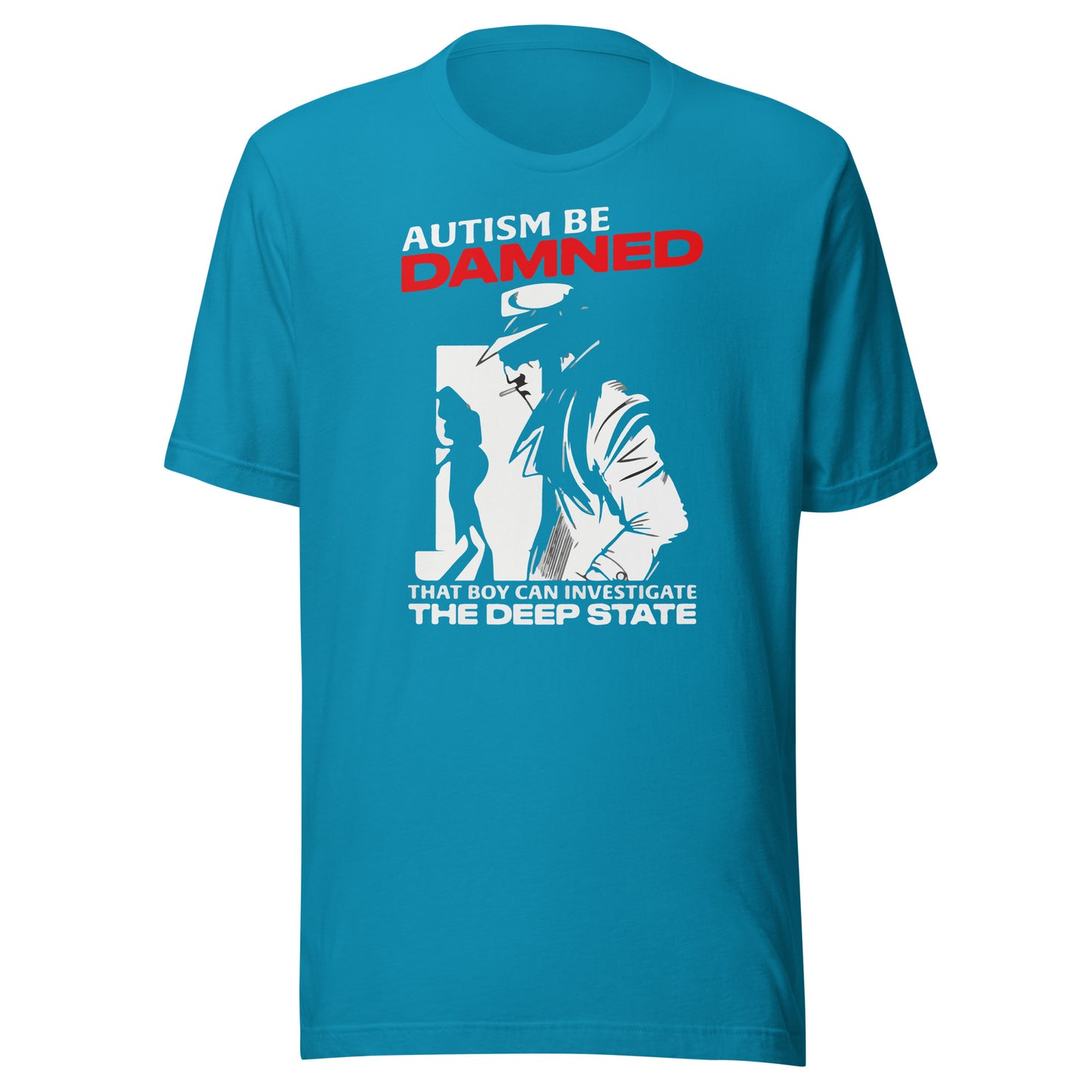 Autism Be Damned. That Boy Can Investigate The Deep State. Unisex t-shirt