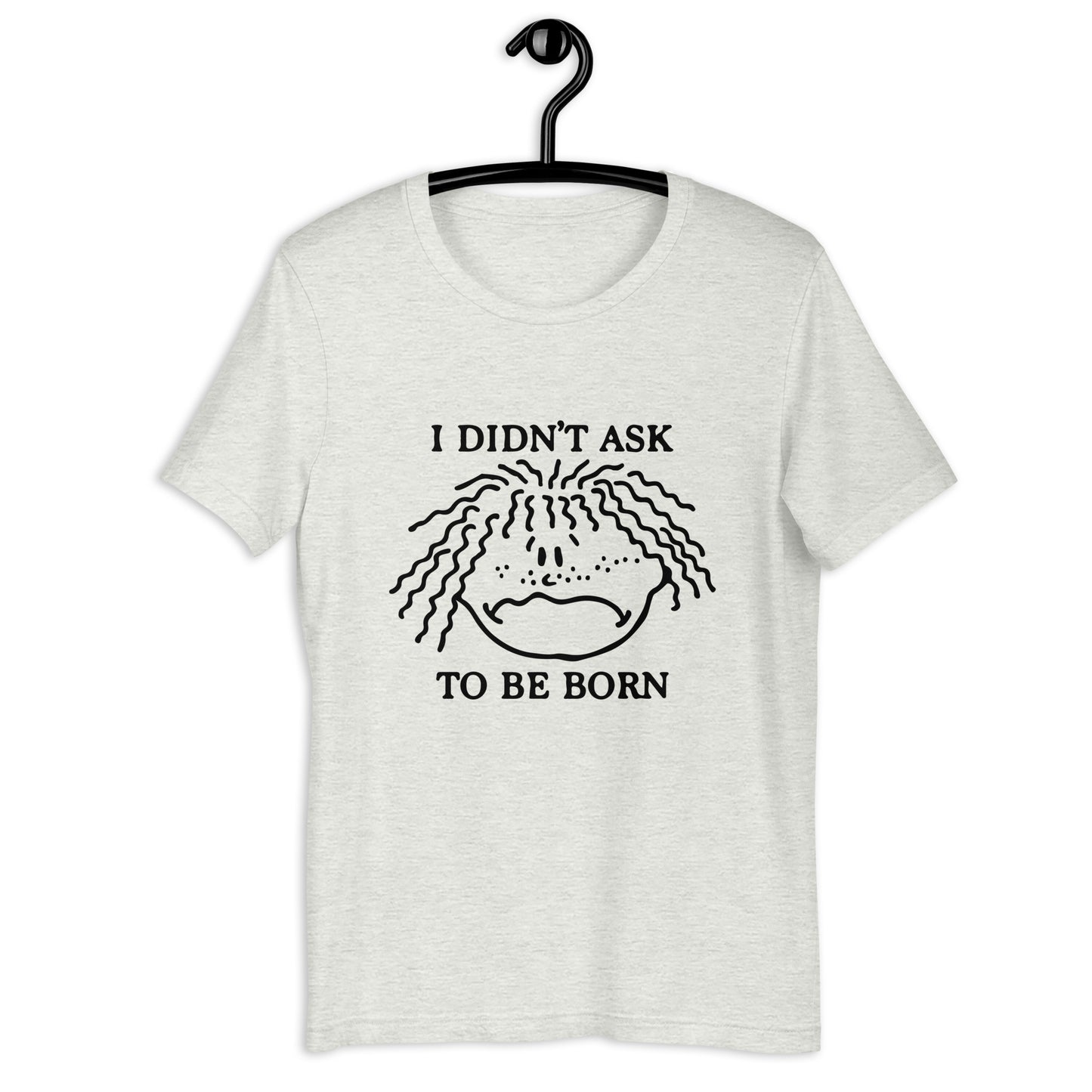 I Didn't Ask To Be Born