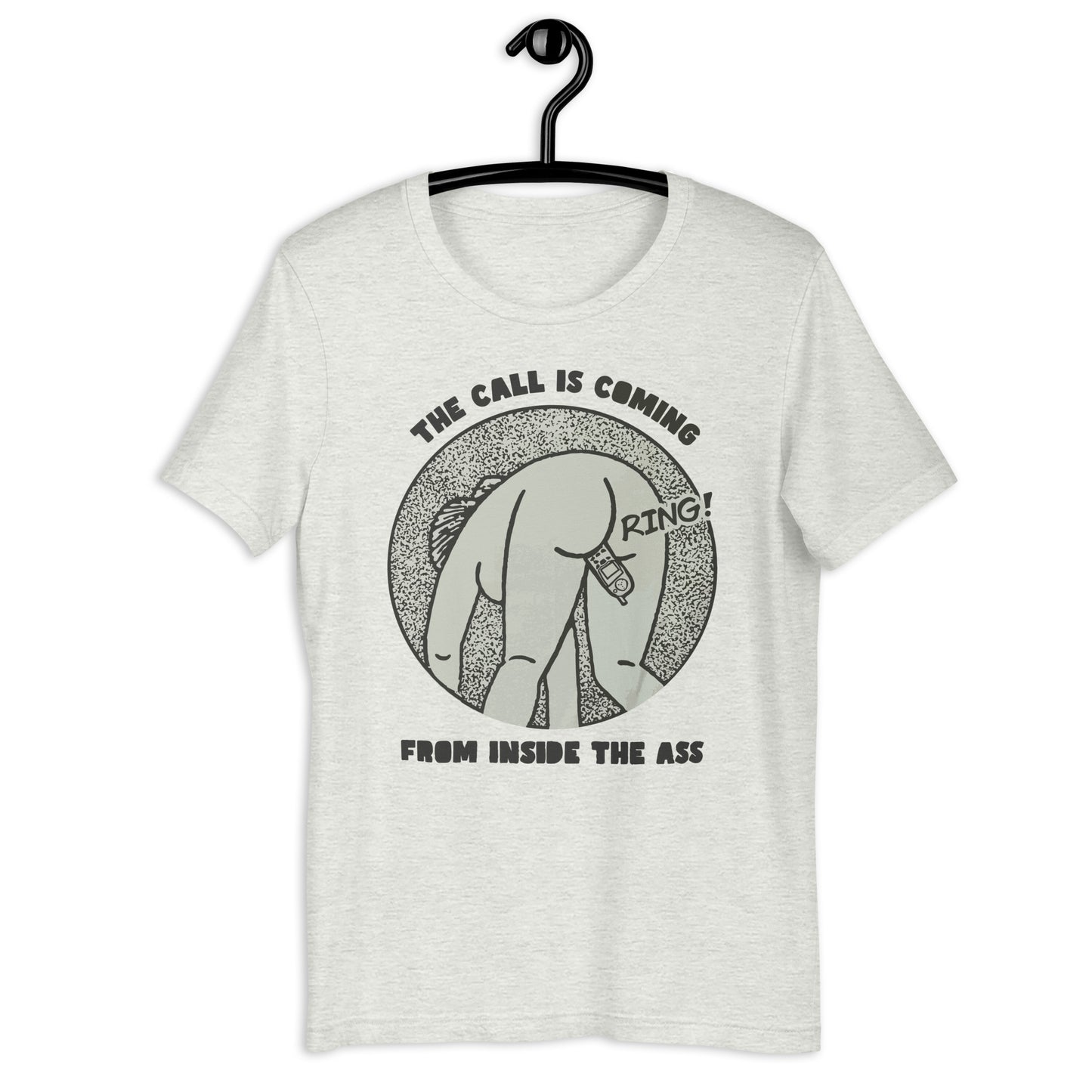 The Call Is Coming From Inside The Ass. Unisex t-shirt