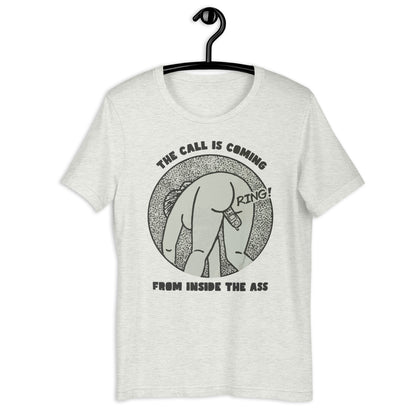 The Call Is Coming From Inside The Ass. Unisex t-shirt