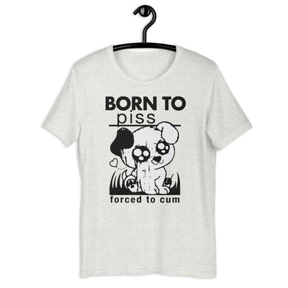 Born To Piss, Forced To Cum. Unisex t-shirt