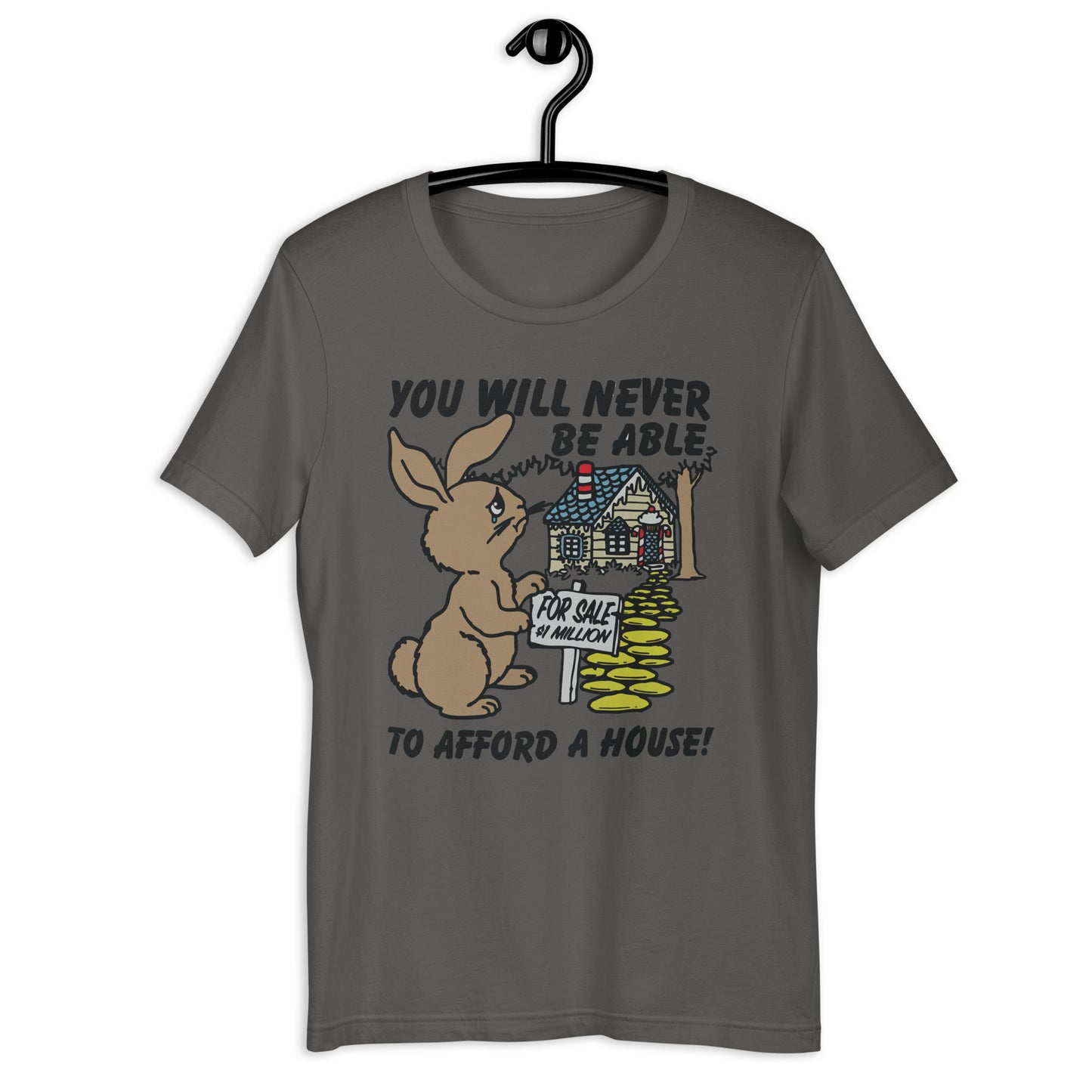 You Will Never Be Able To Afford A House Unisex t-shirt