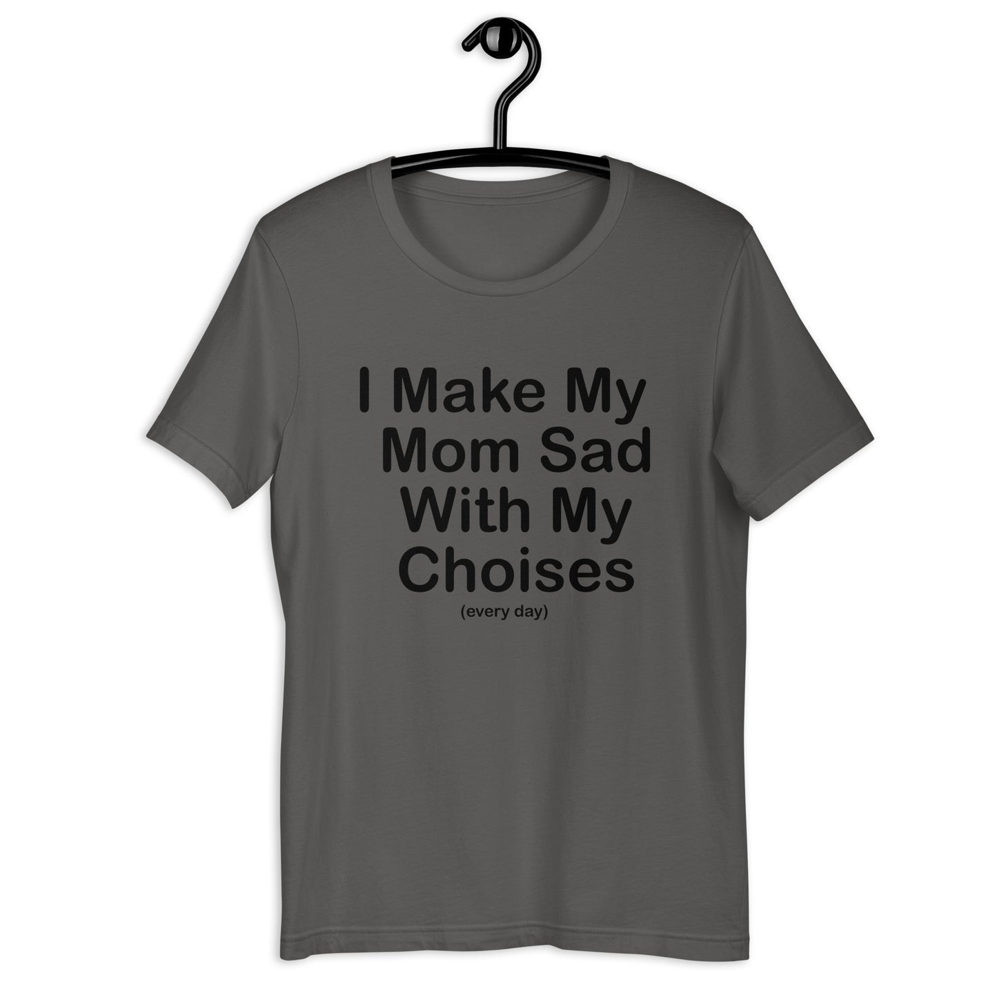 I Make My Mom sad every day Unisex t-shirt