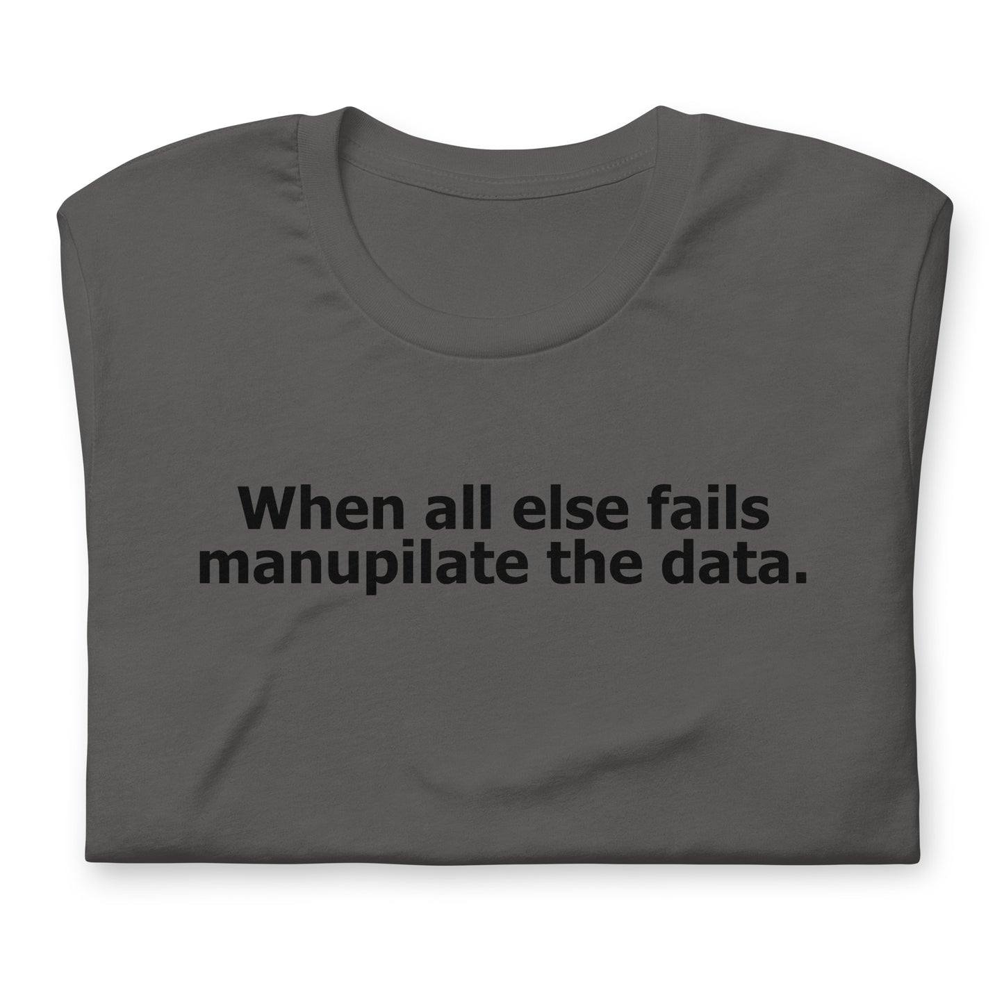 When all else fails manupilate the data. Unisex t-shirt