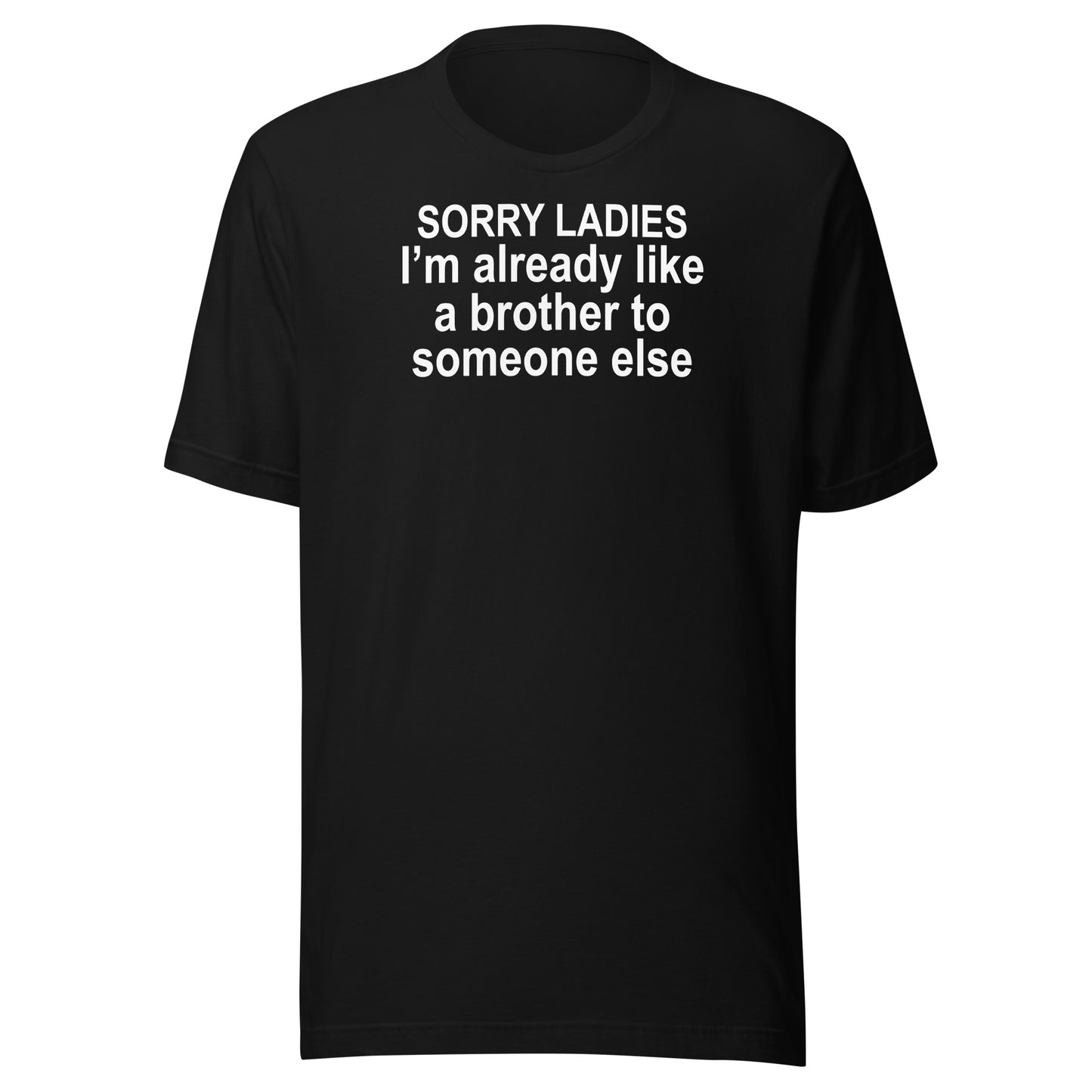 SORRY LADIES I’m already like a brother to someone else Unisex t-shirt