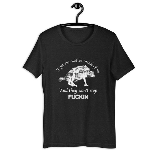 I got Two Wolves Inside Me, And They Won't Stop Fucking t-shirt