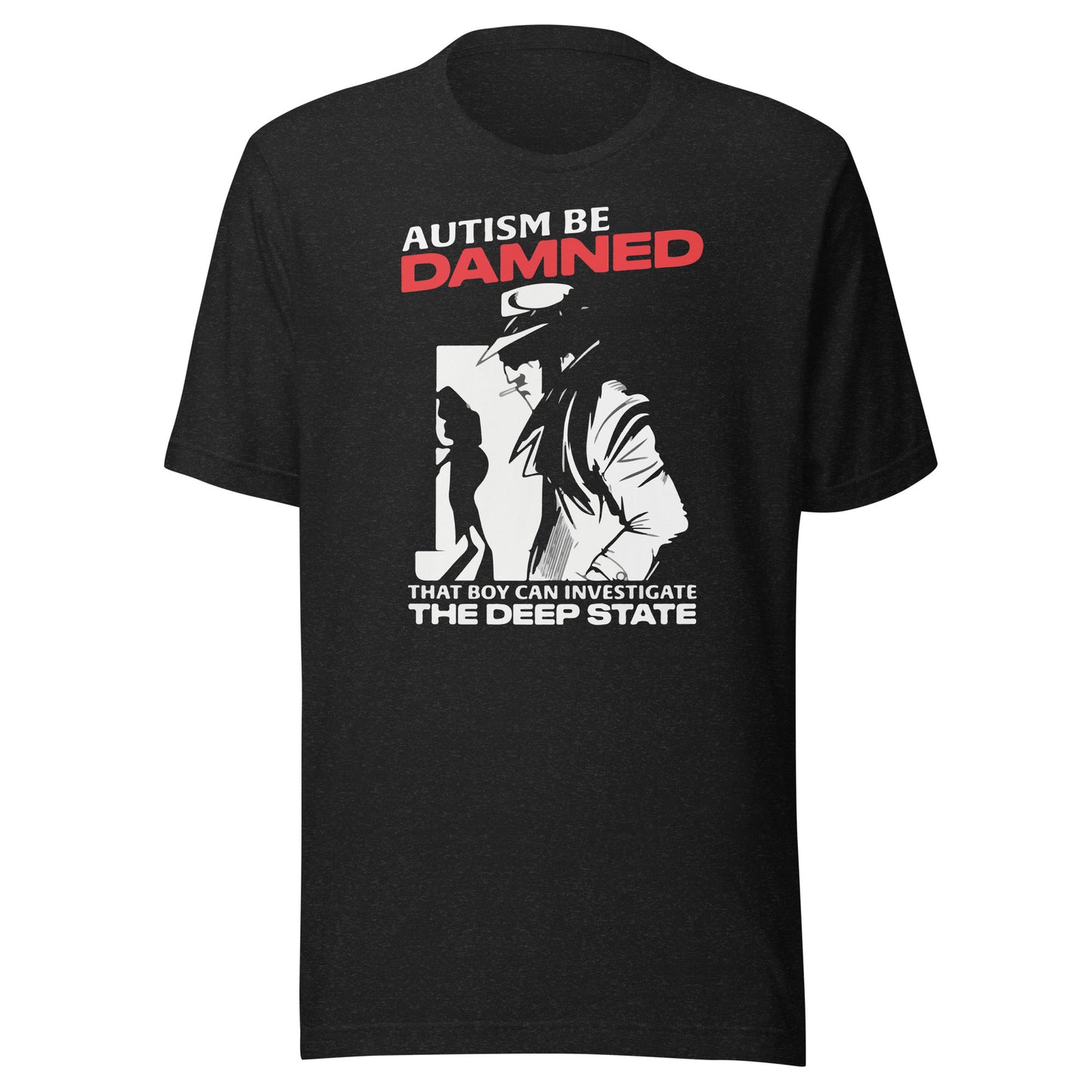 Autism Be Damned. That Boy Can Investigate The Deep State. Unisex t-shirt