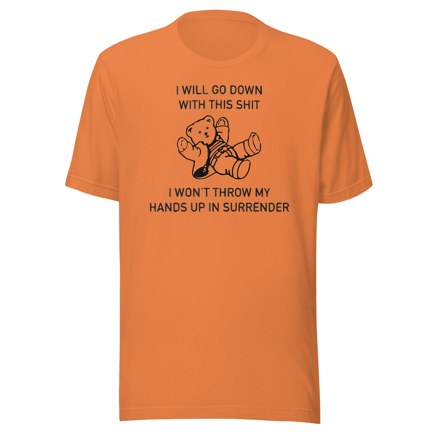 I Will Go Down With This Shit, I Won't Throw My Hands Up And Surrender. Unisex t-shirt