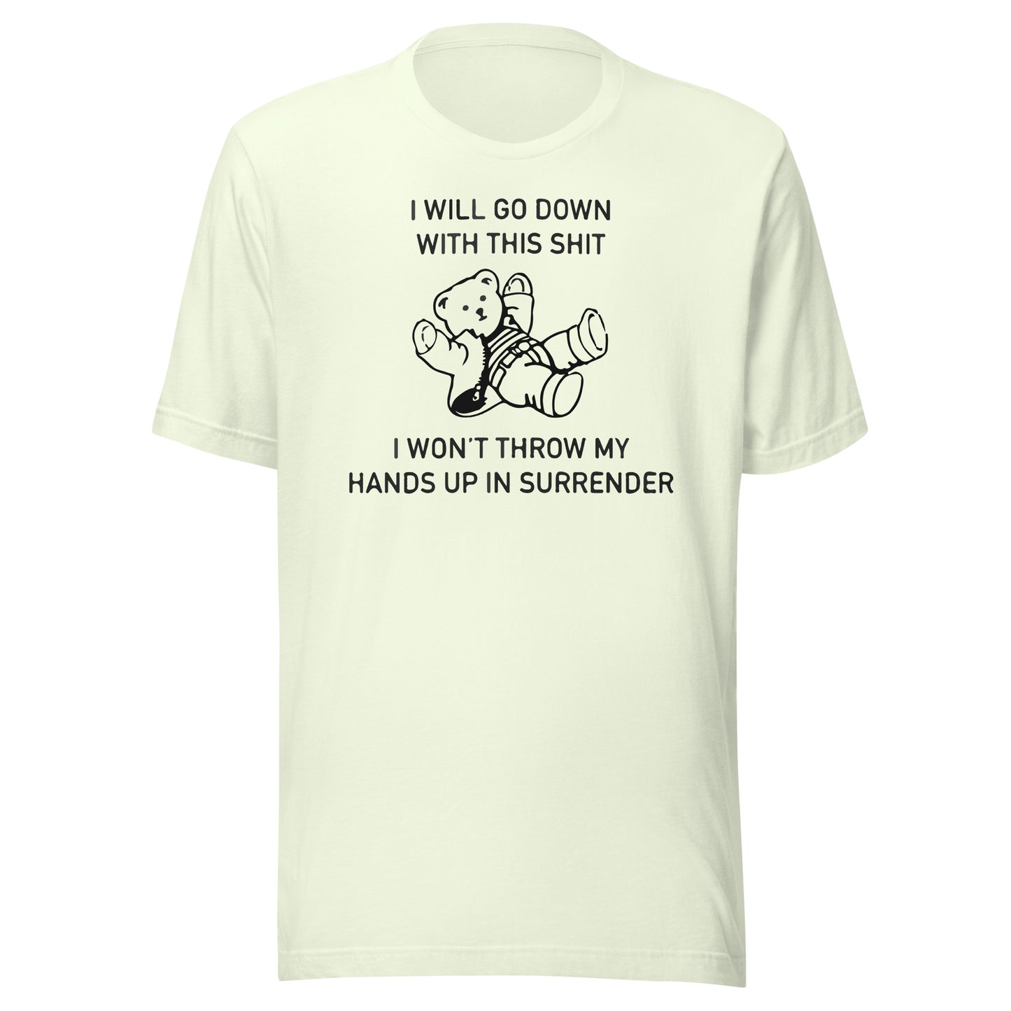 I Will Go Down With This Shit, I Won't Throw My Hands Up And Surrender. Unisex t-shirt