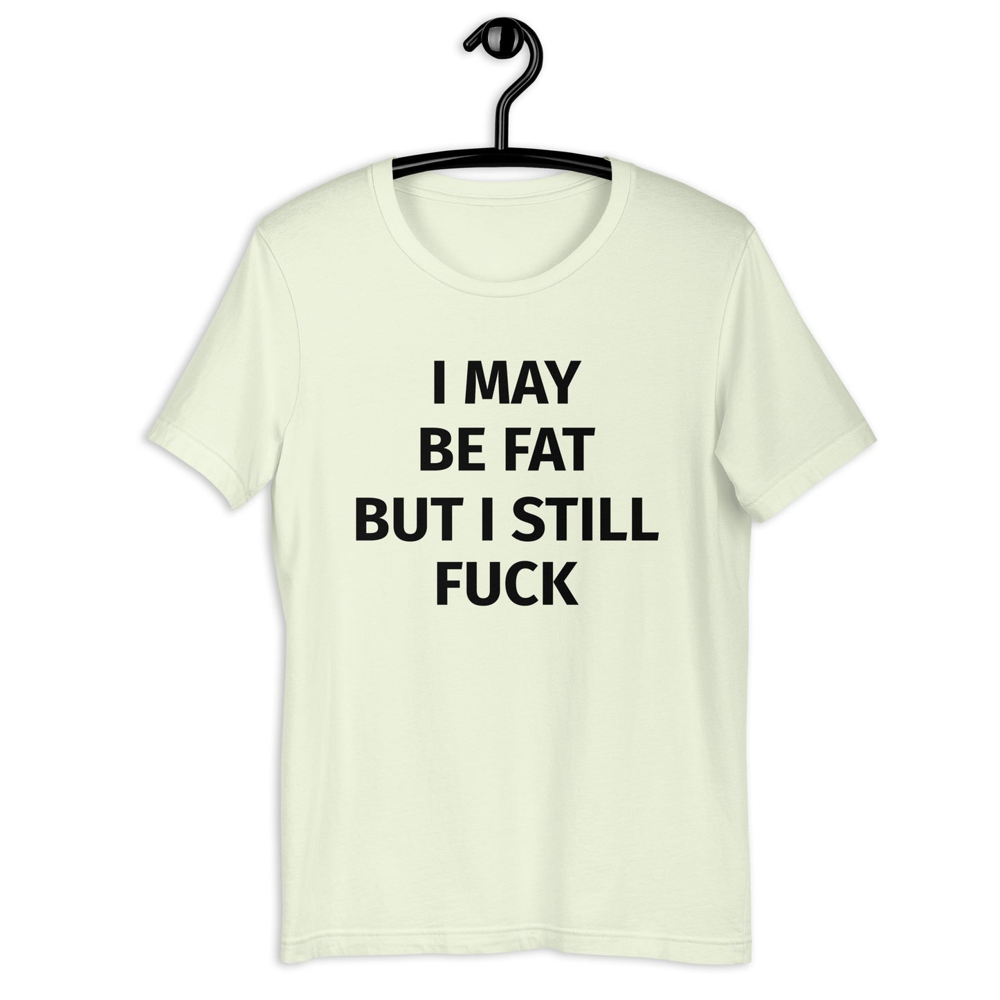 I MAY BE FAT BUT I STILL FUCK Unisex t-shirt