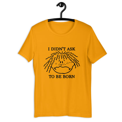 I Didn't Ask To Be Born