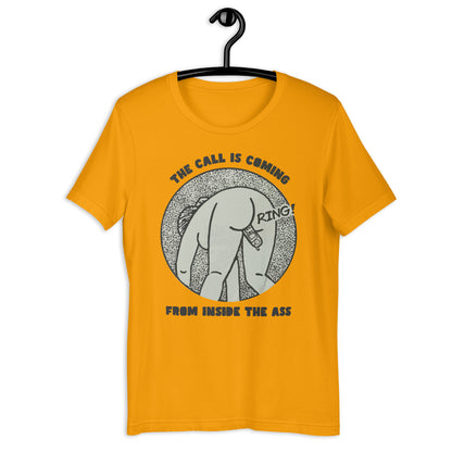 The Call Is Coming From Inside The Ass. Unisex t-shirt