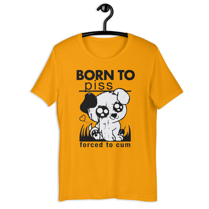 Born To Piss, Forced To Cum. Unisex t-shirt