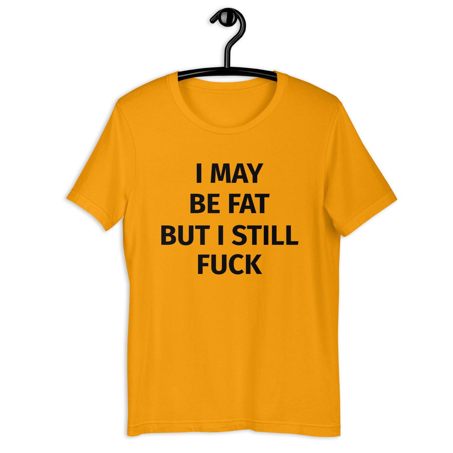 I MAY BE FAT BUT I STILL FUCK Unisex t-shirt