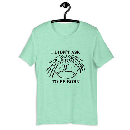 I Didn't Ask To Be Born