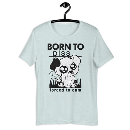 Born To Piss, Forced To Cum. Unisex t-shirt