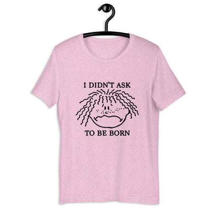 I Didn't Ask To Be Born