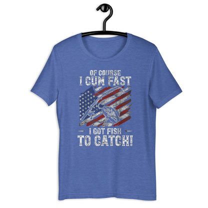 Of Course I Cum Fasts I Gots Fishs Fishing t-shirt