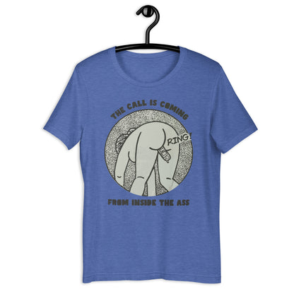 The Call Is Coming From Inside The Ass. Unisex t-shirt